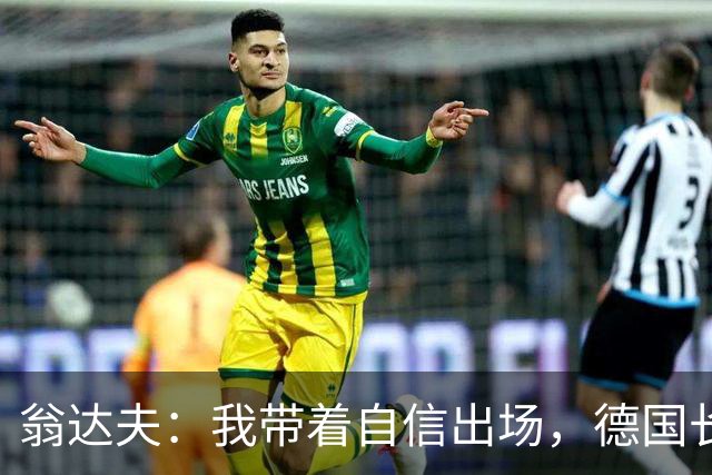 翁达夫：我带着自信出场，德国长时间掌控比赛进球迟早会到来